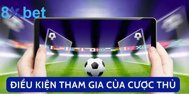 Tìm Hiểu Tất Tần Tật Luật Cá Độ Bóng Đá Tại Việt Nam Điều kiện tham gia của cược thủ
