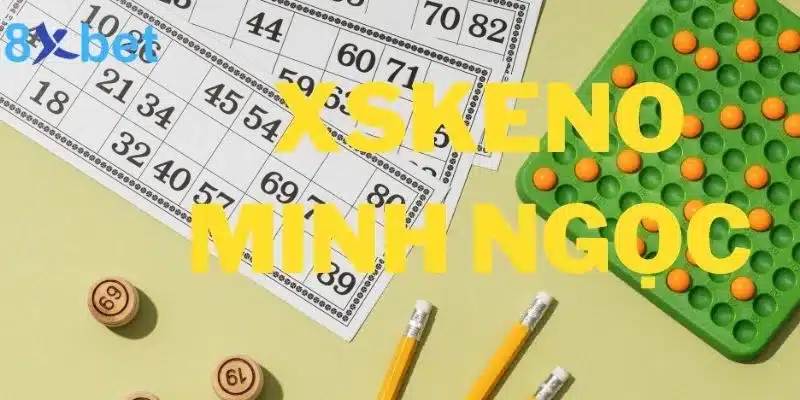 XSKeno Minh Ngọc - Lựa chọn số một của người chơi XSKeno Minh Ngọc - Lựa chọn số một của người chơi